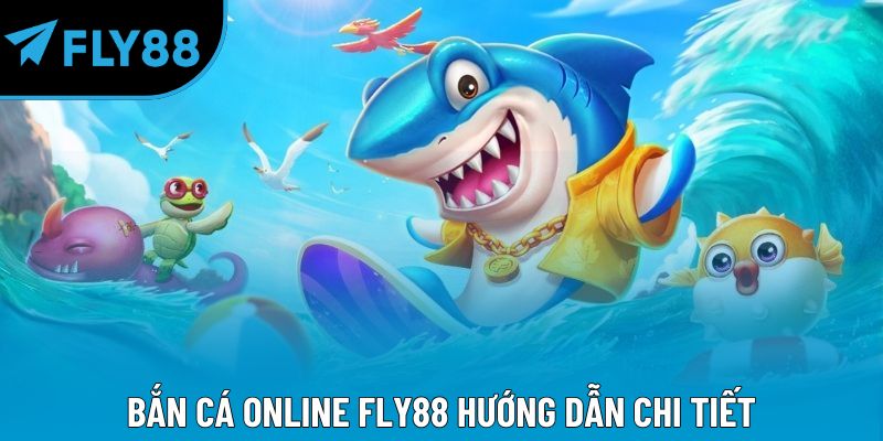 Bắn cá online Fly88 hướng dẫn chi tiết